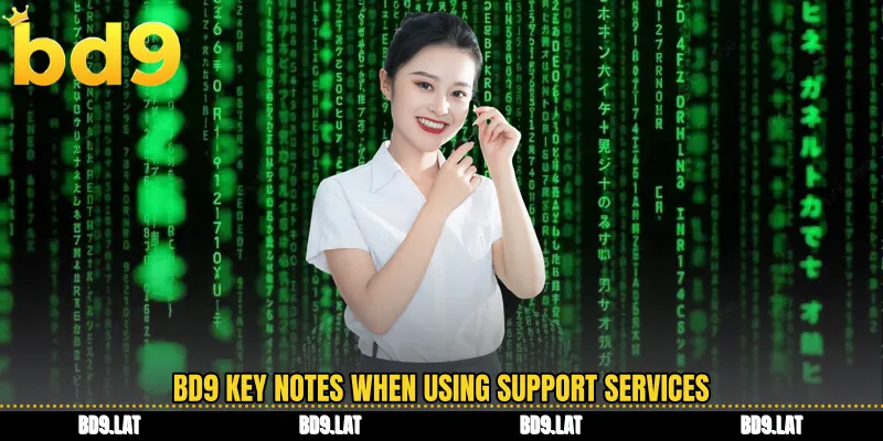 BD9 key notes when using support services