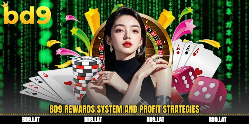 BD9 rewards system and profit strategies