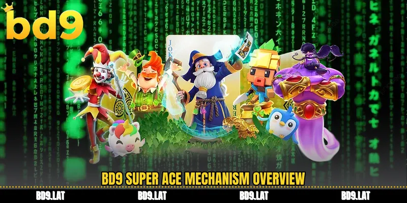 BD9 super ace mechanism overview
